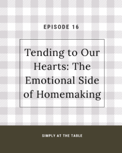 Tending to our Hearts: The Emotional side of homemaking episode