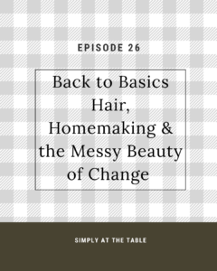 Back to basics, hair, homemaking and the messy beauty of change