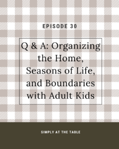 Q & A: Organizing the Home, Seasons of Life, and Boundaries with Adult Kids