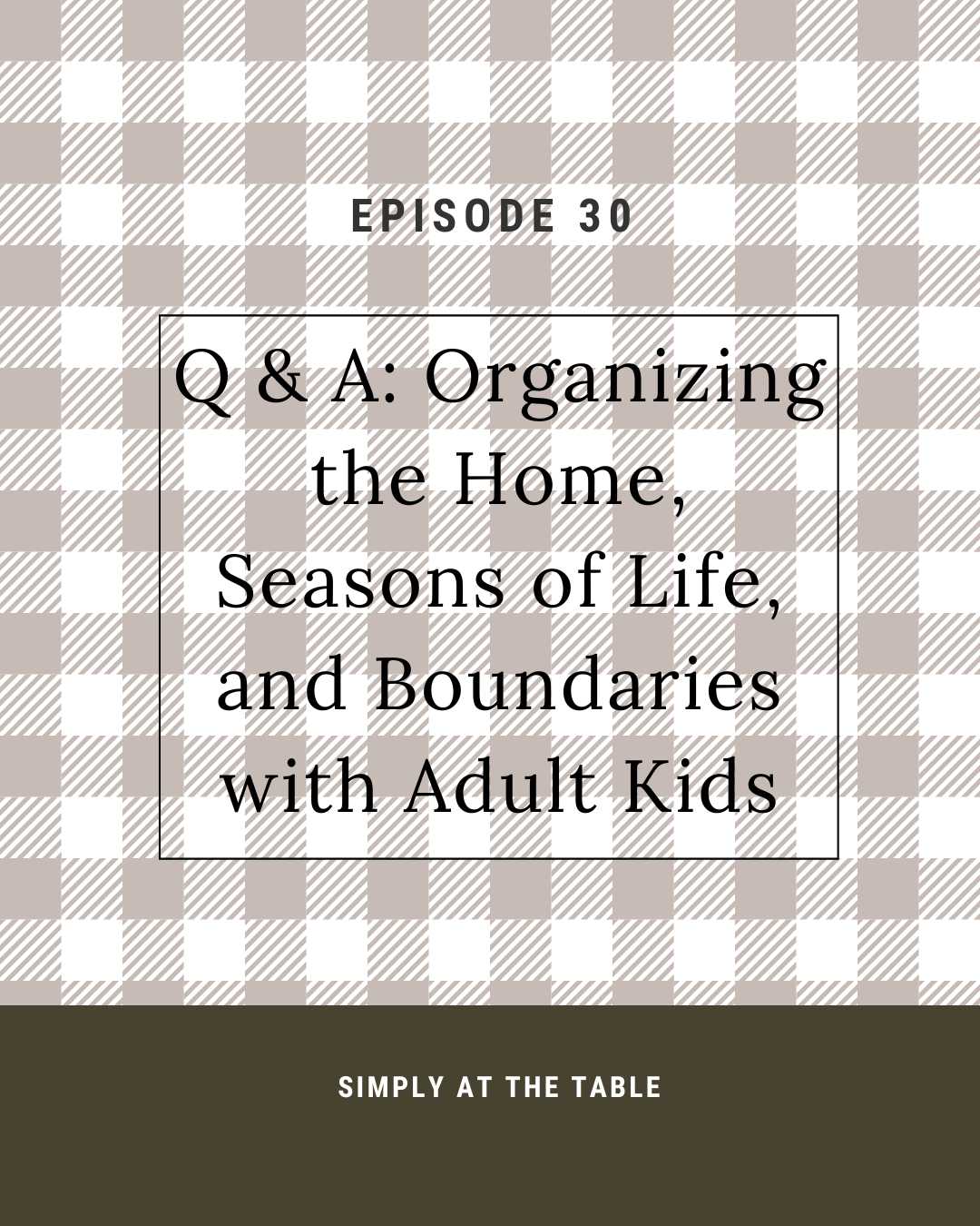 Q & A: Organizing the Home, Seasons of Life, and Boundaries with Adult Kids