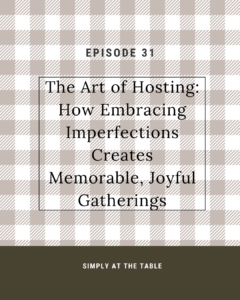 The art of hosting: how embracing imperfections creates memorable, joyful gatherings